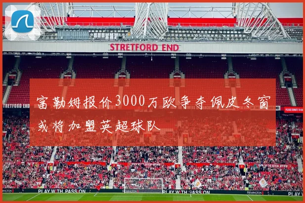 富勒姆报价3000万欧争夺佩皮冬窗或将加盟英超球队
