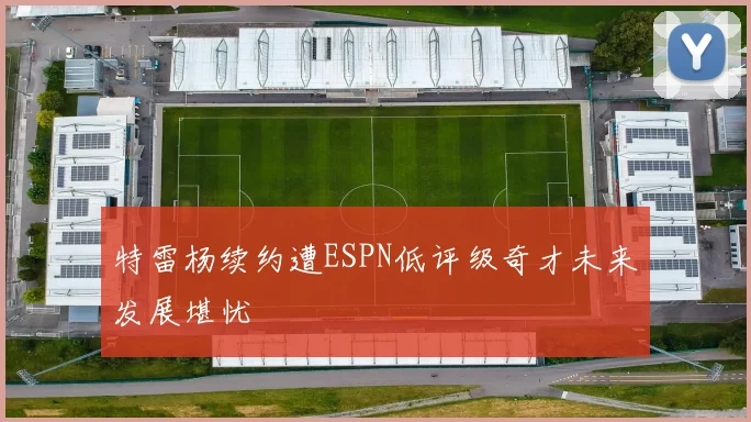 特雷杨续约遭ESPN低评级奇才未来发展堪忧